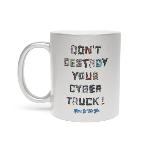 Don't Destroy Your Cyber Truck Metallic Mug
