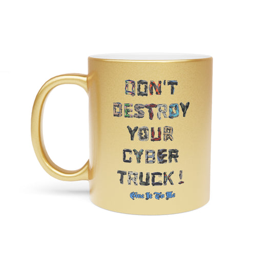 Don't Destroy Your Cyber Truck Metallic Mug